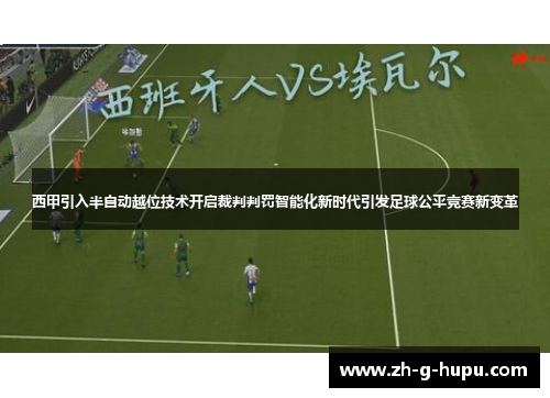 西甲引入半自动越位技术开启裁判判罚智能化新时代引发足球公平竞赛新变革