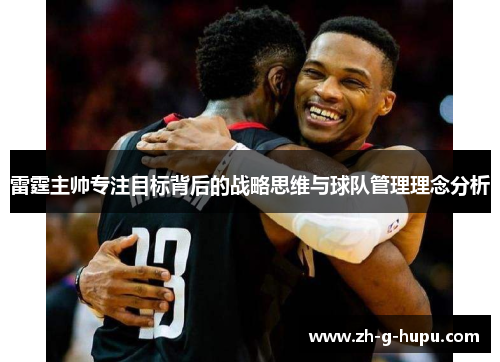 雷霆主帅专注目标背后的战略思维与球队管理理念分析
