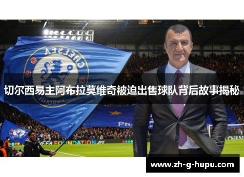 切尔西易主阿布拉莫维奇被迫出售球队背后故事揭秘