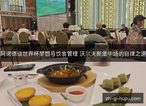阿诺德谈世界杯梦想与饮食管理 沃尔夫斯堡中场的自律之道